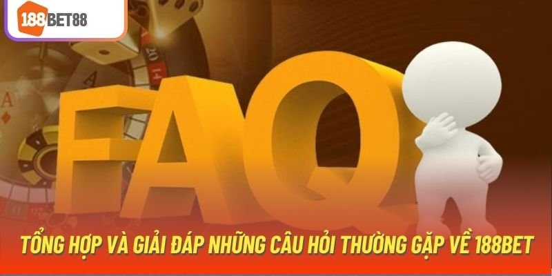 FAQ – Câu hỏi thường gặp về 188BET